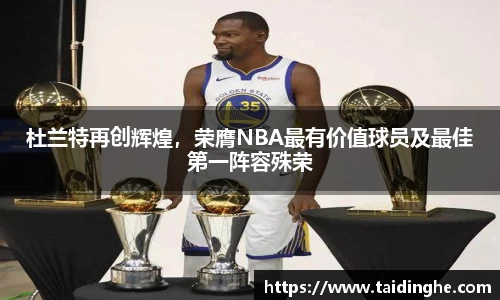 杜兰特再创辉煌，荣膺NBA最有价值球员及最佳第一阵容殊荣